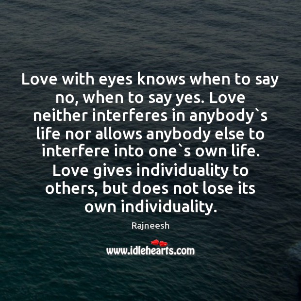 Love with eyes knows when to say no, when to say yes. Rajneesh Picture Quote