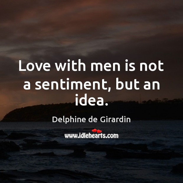 Love with men is not a sentiment, but an idea. Image