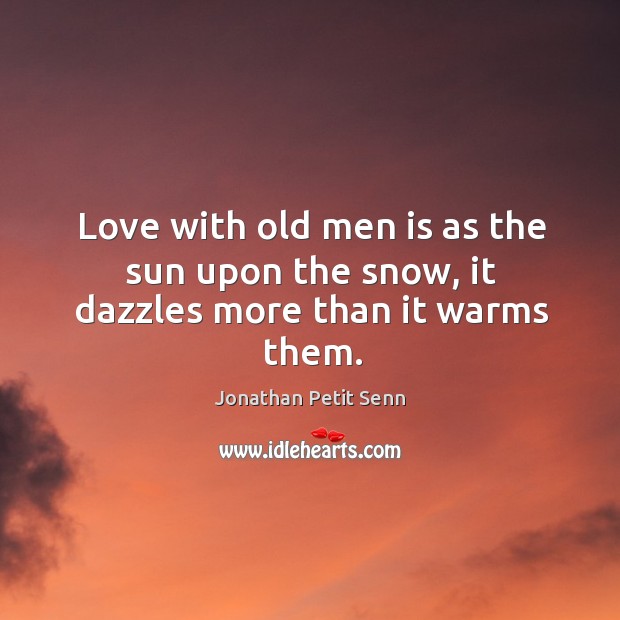 Love with old men is as the sun upon the snow, it dazzles more than it warms them. Image