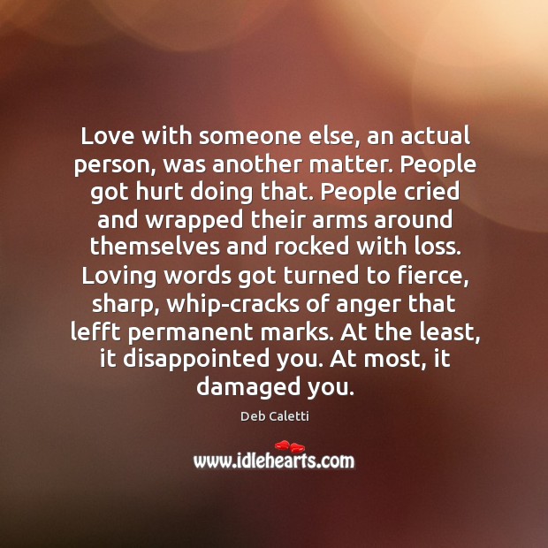 Love with someone else, an actual person, was another matter. People got Deb Caletti Picture Quote