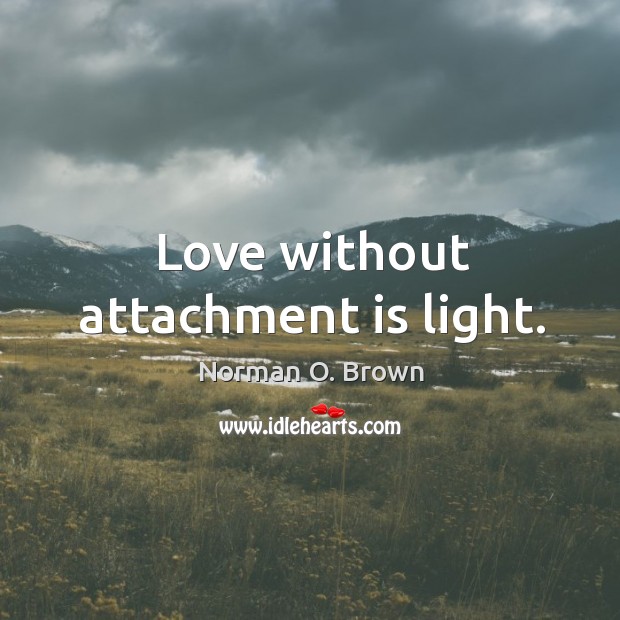 Love without attachment is light. Norman O. Brown Picture Quote