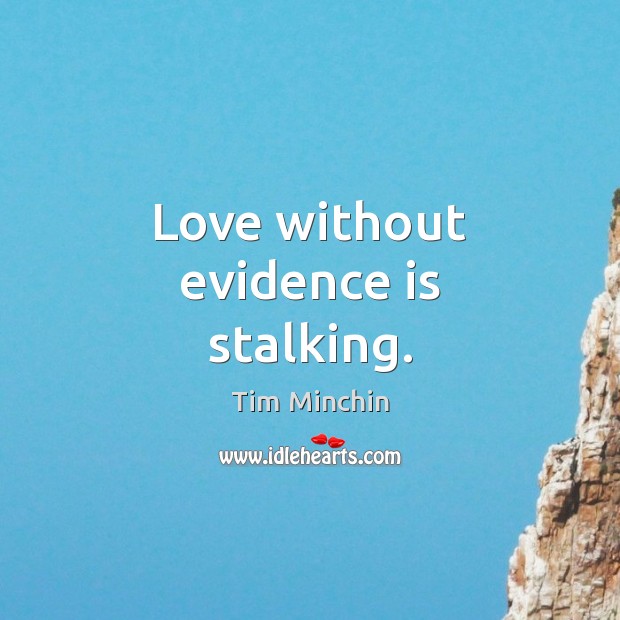 Love without evidence is stalking. Image