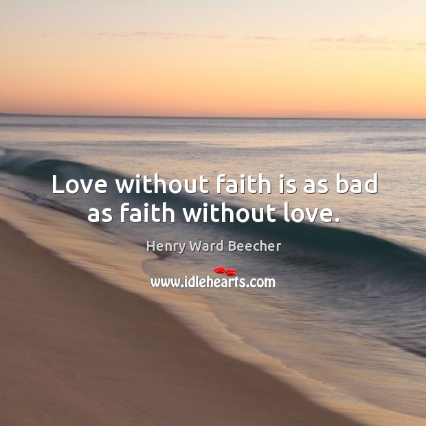 Love without faith is as bad as faith without love. Image