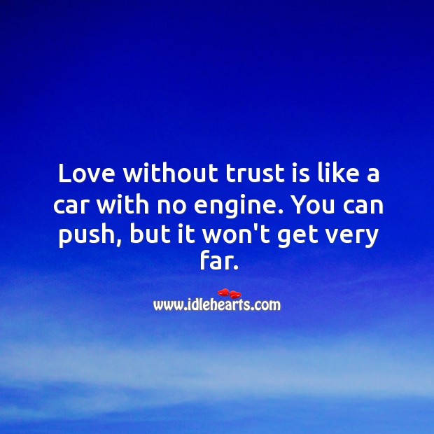 Love without trust is like a car with no engine. Trust Quotes Image