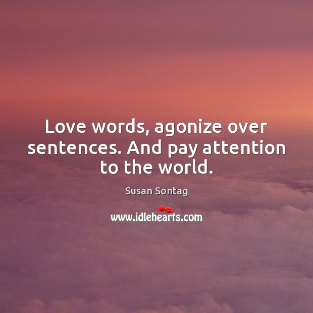 Love words, agonize over sentences. And pay attention to the world. Image