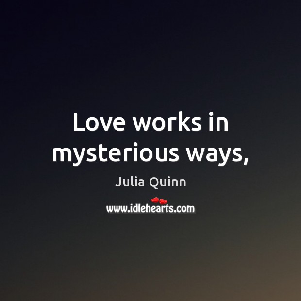 Love works in mysterious ways, Julia Quinn Picture Quote