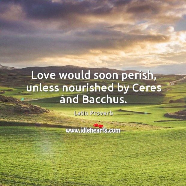 Love would soon perish, unless nourished by ceres and bacchus. Latin Proverbs Image