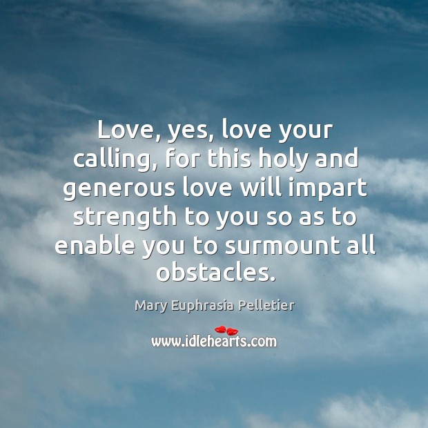 Love, yes, love your calling, for this holy and generous love will Image