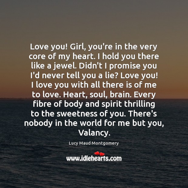 Love you! Girl, you’re in the very core of my heart. I Lucy Maud Montgomery Picture Quote