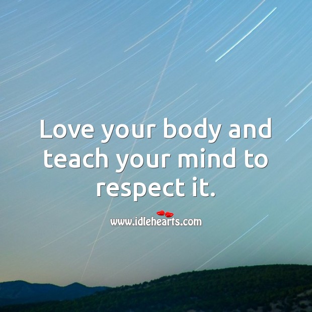 Love your body and teach your mind to respect it. Self Growth Quotes Image