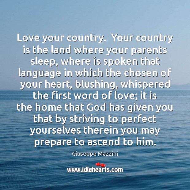 Love your country.  Your country is the land where your parents sleep, Giuseppe Mazzini Picture Quote