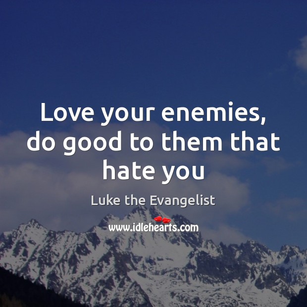 Love your enemies, do good to them that hate you Image