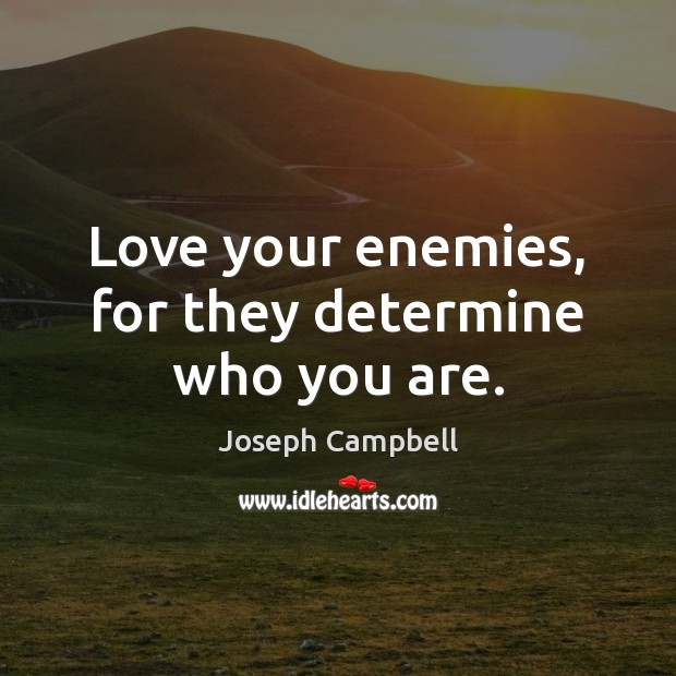 Love your enemies, for they determine who you are. Joseph Campbell Picture Quote
