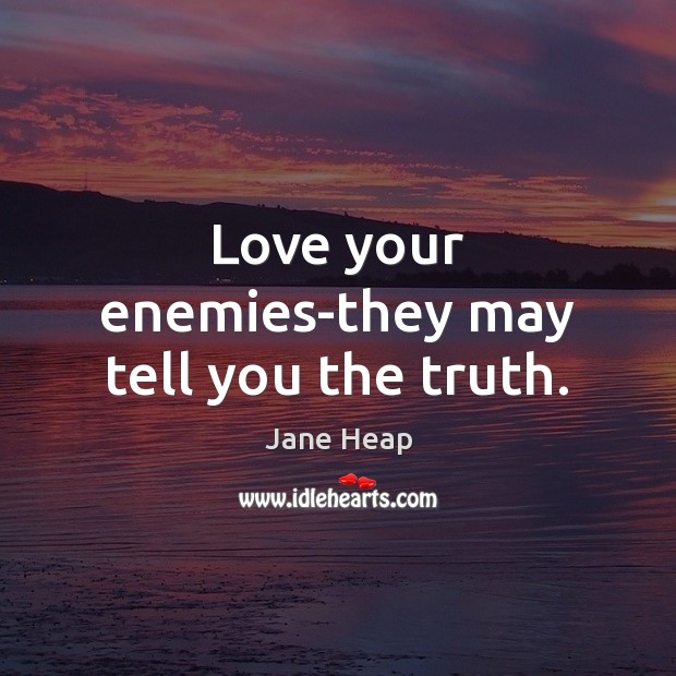 Love your enemies-they may tell you the truth. Image