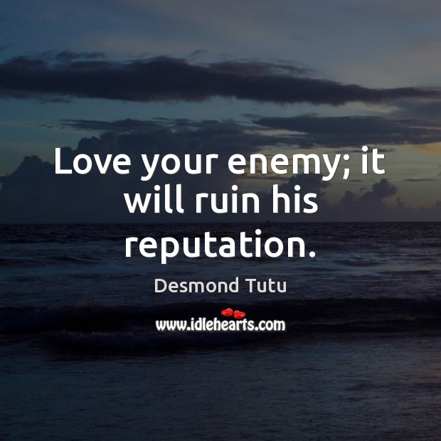 Love your enemy; it will ruin his reputation. Desmond Tutu Picture Quote