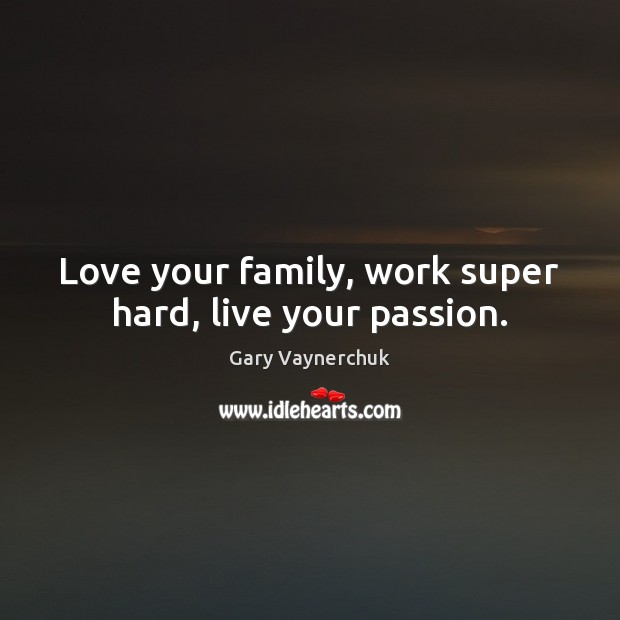 Love your family, work super hard, live your passion. Gary Vaynerchuk Picture Quote