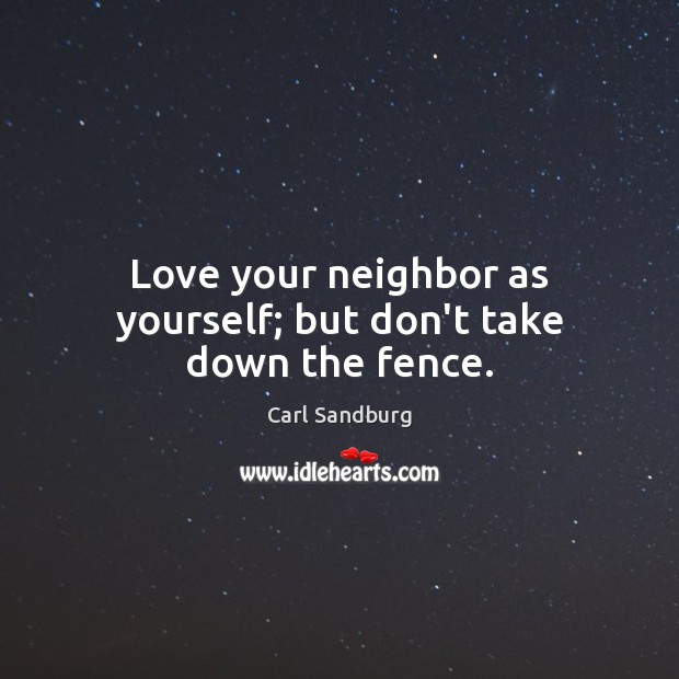 Love your neighbor as yourself; but don’t take down the fence. Image