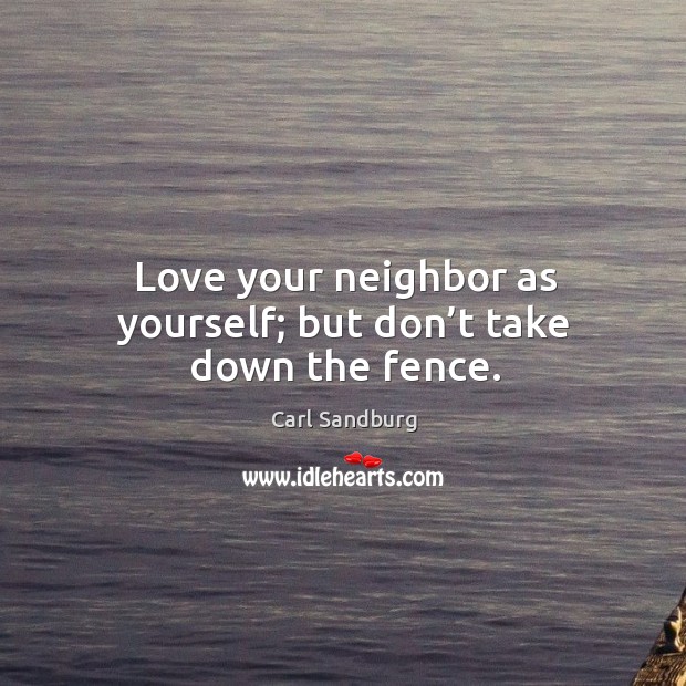 Love your neighbor as yourself; but don’t take down the fence. Image