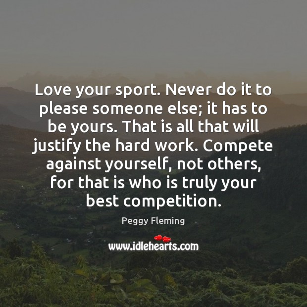 Love your sport. Never do it to please someone else; it has Peggy Fleming Picture Quote