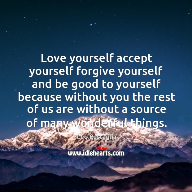 Love yourself accept yourself forgive yourself and be good to yourself because without Image