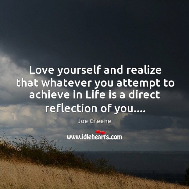 Love yourself and realize that whatever you attempt to achieve in Life Image