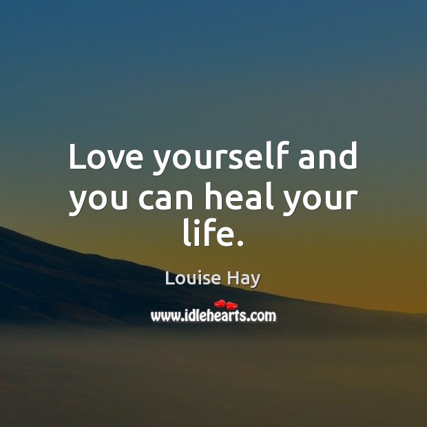 Love yourself and you can heal your life. Heal Quotes Image