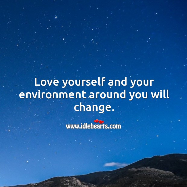 Love yourself and your environment around you will change. Wisdom Quotes Image