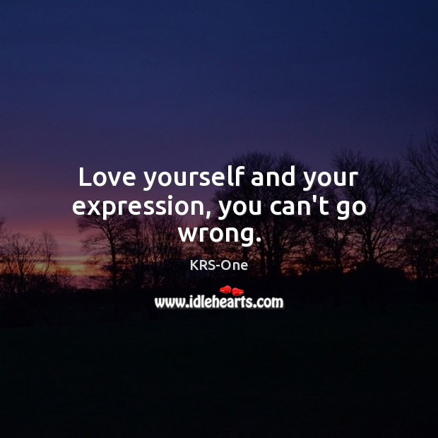 Love yourself and your expression, you can’t go wrong. KRS-One Picture Quote