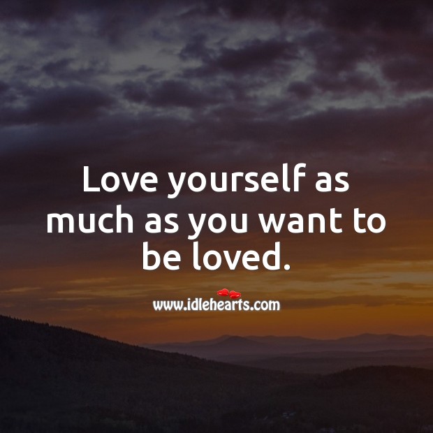Love yourself as much as you want to be loved. To Be Loved Quotes Image
