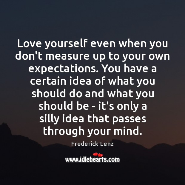 Love yourself even when you don’t measure up to your own expectations. Love Yourself Quotes Image