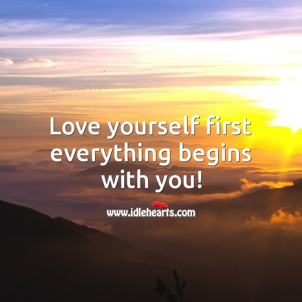 Love yourself first everything begins with you! Love Yourself Quotes Image