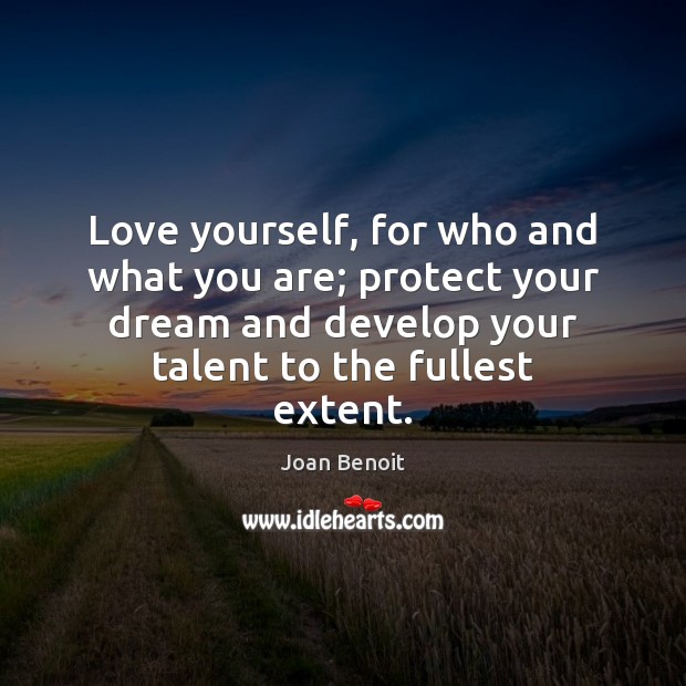 Love yourself, for who and what you are; protect your dream and Image