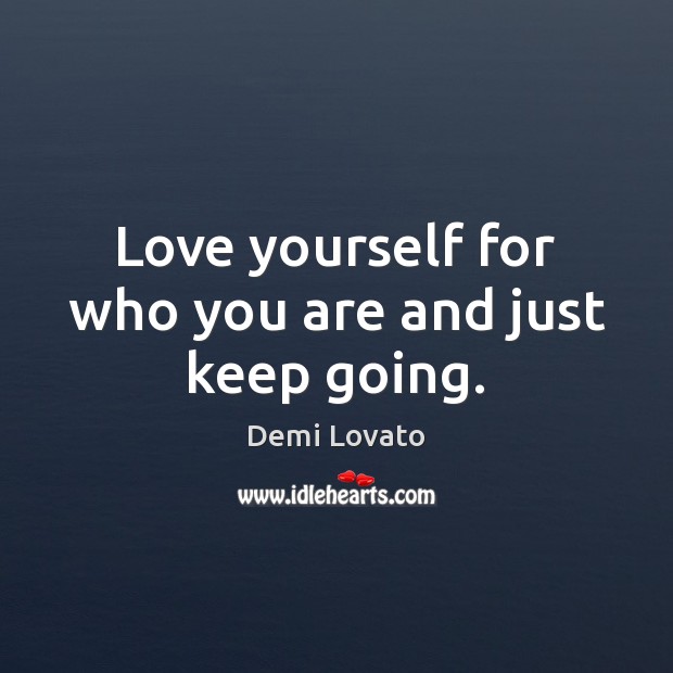 Love yourself for who you are and just keep going. Love Yourself Quotes Image