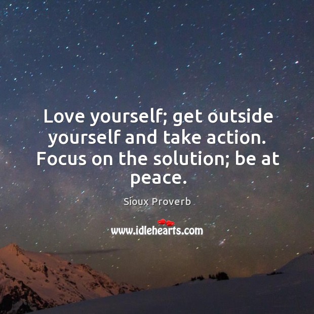 Love yourself; get outside yourself and take action. Sioux Proverbs Image