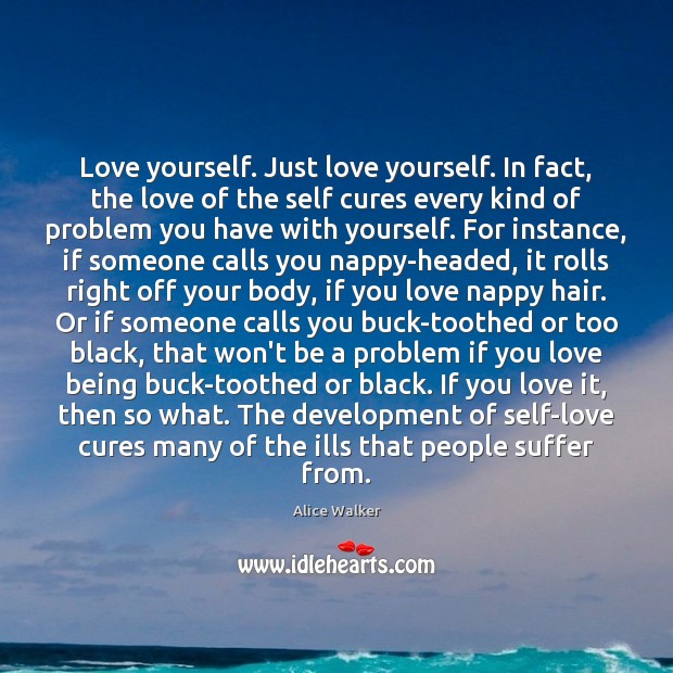 Love yourself. Just love yourself. In fact, the love of the self Image