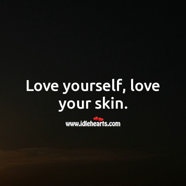 Love yourself, love your skin. Love Yourself Quotes Image