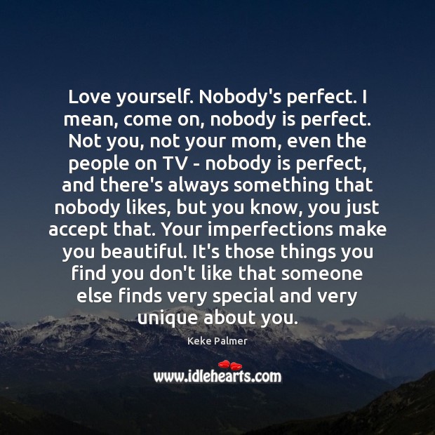 Love yourself. Nobody’s perfect. I mean, come on, nobody is perfect. Not Accept Quotes Image