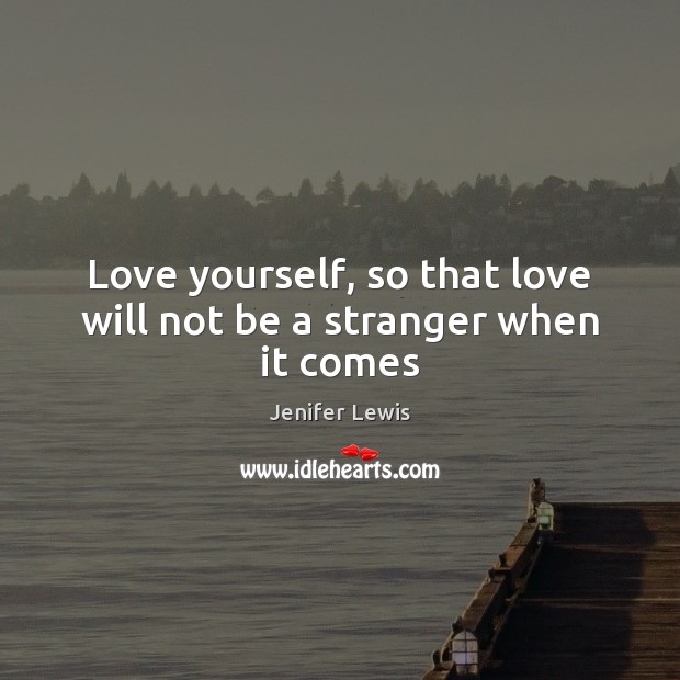 Love yourself, so that love will not be a stranger when it comes Love Yourself Quotes Image