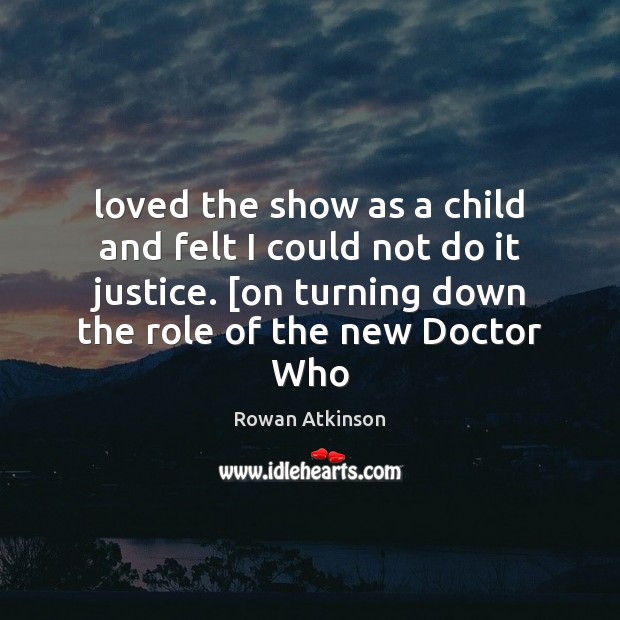 Loved the show as a child and felt I could not do Rowan Atkinson Picture Quote