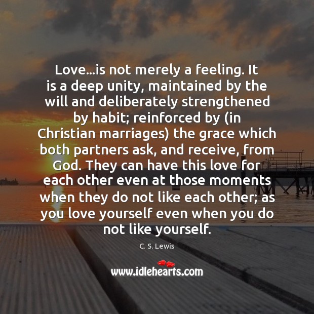 Love…is not merely a feeling. It is a deep unity, maintained C. S. Lewis Picture Quote
