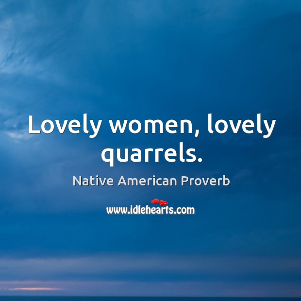 Lovely women, lovely quarrels. Native American Proverbs Image
