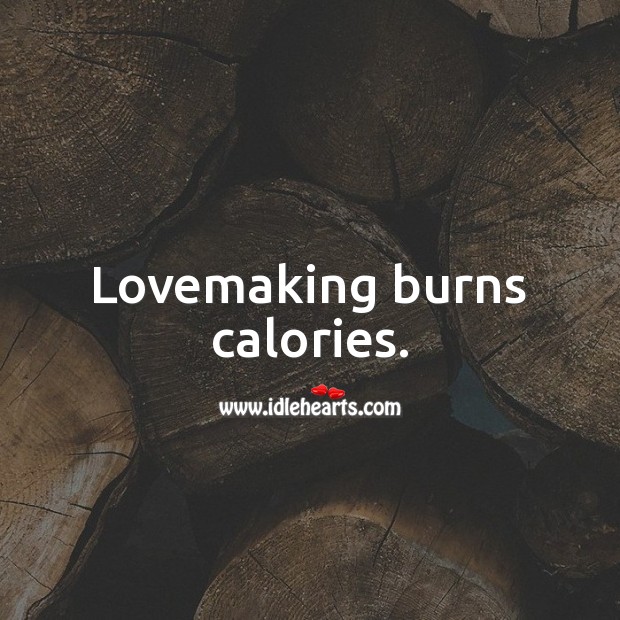 Lovemaking burns calories. Making Love Quotes Image