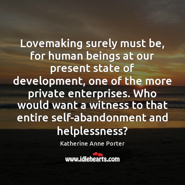 Lovemaking surely must be, for human beings at our present state of Image