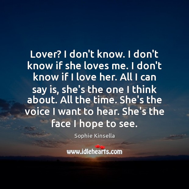 Lover? I don’t know. I don’t know if she loves me. I Sophie Kinsella Picture Quote