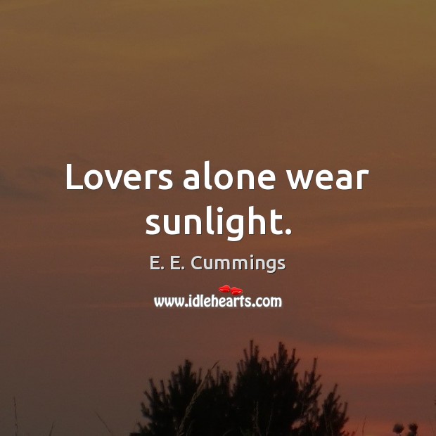 Lovers alone wear sunlight. E. E. Cummings Picture Quote