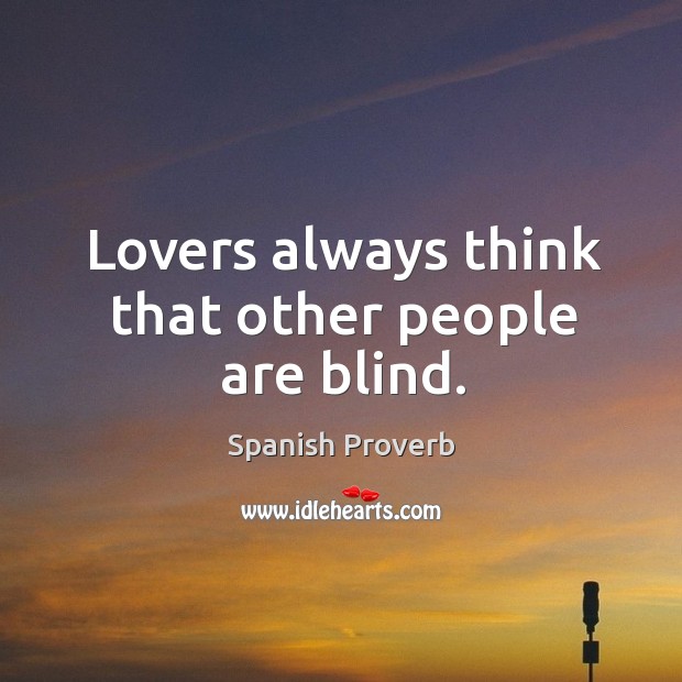 Lovers always think that other people are blind. Spanish Proverbs Image