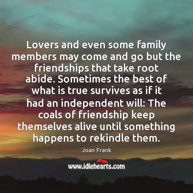 Lovers and even some family members may come and go but the Joan Frank Picture Quote