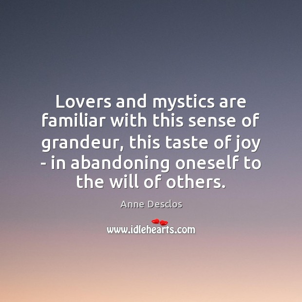 Lovers and mystics are familiar with this sense of grandeur, this taste Anne Desclos Picture Quote