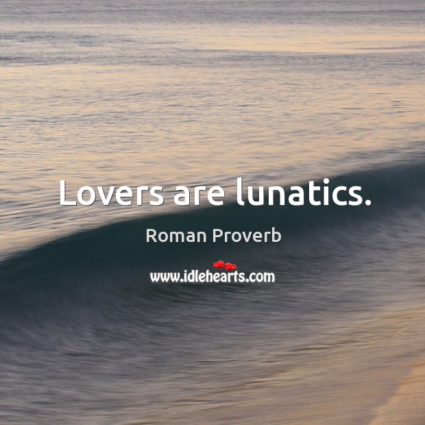 Lovers are lunatics. Image