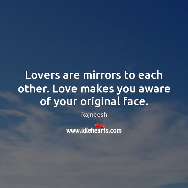 Lovers are mirrors to each other. Love makes you aware of your original face. Image